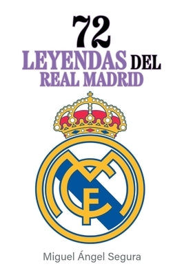 72 Leyendas del Real Madrid by Segura, Miguel ?ngel