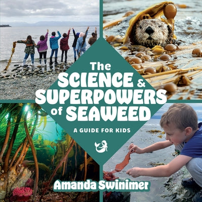 The Science and Superpowers of Seaweed: A Guide for Kids by Swinimer, Amanda