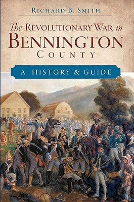 The Revolutionary War in Bennington County: A History & Guide by Smith, Richard B.