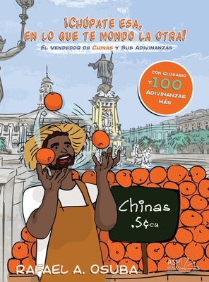 "?Ch?pate esa, en lo que te mondo la otra!": El Vendedor De Chinas y Sus Adivinanzas by Osuba, Rafael a.