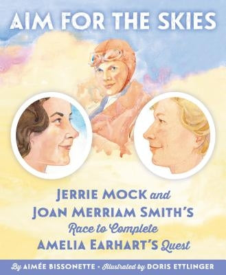 Aim for the Skies: Jerrie Mock and Joan Merriam Smith's Race to Complete Amelia Earhart's Quest by Bissonette, Aimee