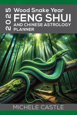 2025 Wood Snake Year: FENG SHUI and Chinese Astrology Planner by Castle, Michele