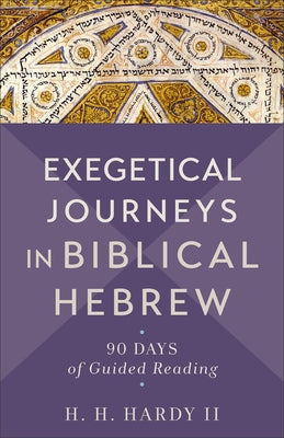 Exegetical Journeys in Biblical Hebrew: 90 Days of Guided Reading by Hardy, H. H., II