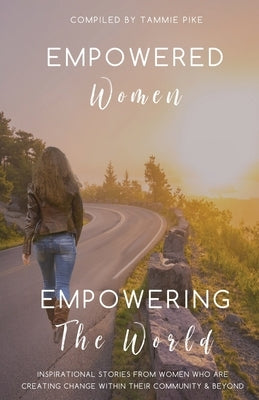 Empowered Women Empowering the Word: Inspirational stories from women who are creating change within their community and beyond by Pike, Tammie