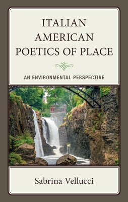 Italian American Poetics of Place: An Environmental Perspective by Vellucci, Sabrina