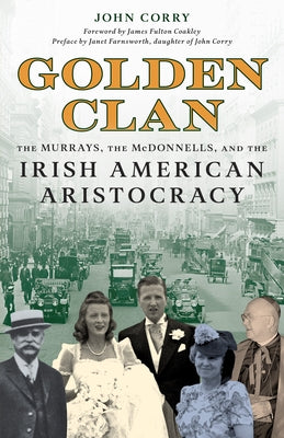 Golden Clan: The Murrays, the McDonnells, and the Irish American Aristocracy by Corry, John