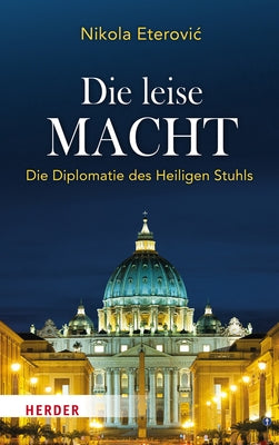 Die Leise Macht: Die Diplomatie Des Heiligen Stuhls by Eterovic, Nikola