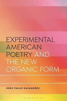 Experimental American Poetry and the New Organic Form by Guimar?es, Jo?o Paulo