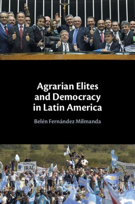 Agrarian Elites and Democracy in Latin America by Fern?ndez Milmanda, Bel?n