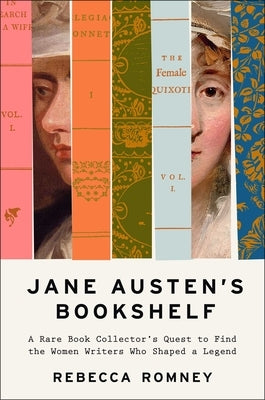 Jane Austen's Bookshelf: A Rare Book Collector's Quest to Find the Women Writers Who Shaped a Legend by Romney, Rebecca