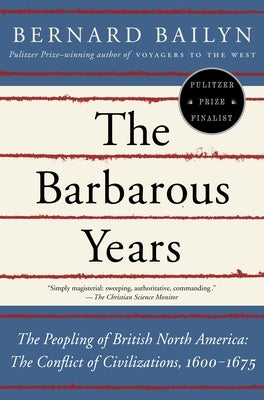 The Barbarous Years: The Peopling of British North America: The Conflict of Civilizations, 1600-1675 by Bailyn, Bernard