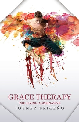 Grace Therapy: The Living Alternative by Brice&#241;o, Joyner