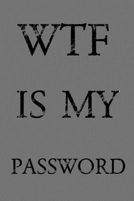 Wtf Is My Password: Keep track of usernames, passwords, web addresses in one easy & organized location - Gray Cover by Pray, Norman M.