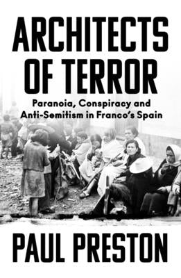 Architects of Terror: Paranoia, Conspiracy and Anti-Semitism in Franco's Spain by Preston, Paul