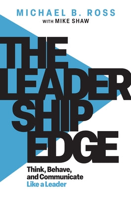 The Leadership Edge: Think, Behave, and Communicate Like a Leader by Ross, Michael B.