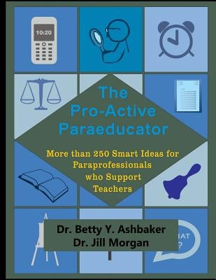 The Pro-Active Paraeducator: More than 250 Smart Ideas for Paraprofessionals who by Morgan, Jill