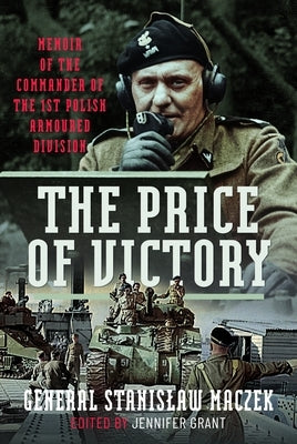 The Price of Victory: Memoir of the Commander of the 1st Polish Armoured Division by Grant, Jennifer