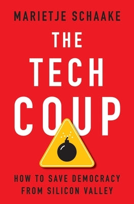 The Tech Coup: How to Save Democracy from Silicon Valley by Schaake, Marietje