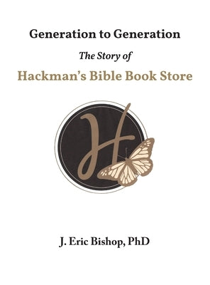 Generation to Generation: The Story of Hackman's Bible Book Store by Bishop, J. Eric