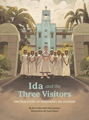 Ida and the Three Visitors: The True Story of Missionary Ida Scudder by Schrotenboer, Eric