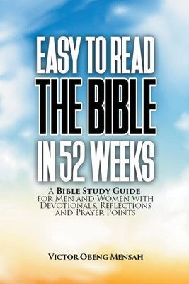 Easy to Read the Bible in 52 Weeks: A Bible Study Guide for Men and Women with Devotionals, Reflections, and Prayer Points by Mensah, Victor Obeng