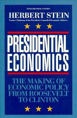 Presidential Economics: The Making of Economic Policy From Roosevelt to Clinton, 3rd Edition by Stein, Herbert