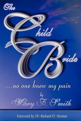 The Child Bride: And No One Knew My Pain by Smith, Mary F.