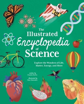 The Illustrated Encyclopedia of Science: Explore the Wonders of Life, Matter, Energy, and More by Martin, Claudia