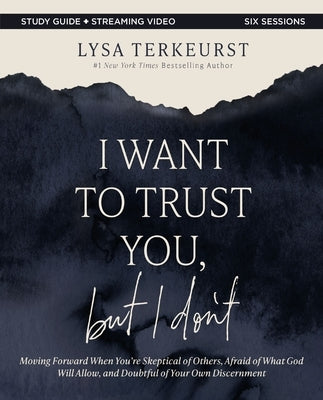 I Want to Trust You, But I Don't Bible Study Guide Plus Streaming Video: Moving Forward When You're Skeptical of Others, Afraid of What God Will Allow by TerKeurst, Lysa