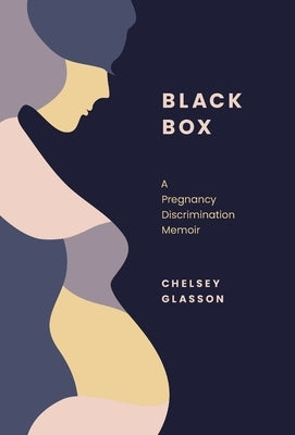 Black Box: A Pregnancy Discrimination Memoir by Glasson, Chelsey