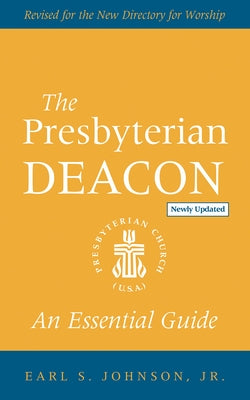 The Presbyterian Deacon, Updated Edition: An Essential Guide, Revised for the New Form of Government by Johnson, Earl S.