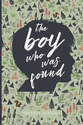 The Boy Who Was Found: The Sequel to The Girl Who Knew There Was More by Kendall, Shelbey