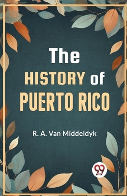 The History of Puerto Rico by Van Middeldyk, R. A.