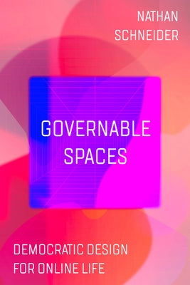 Governable Spaces: Democratic Design for Online Life by Schneider, Nathan