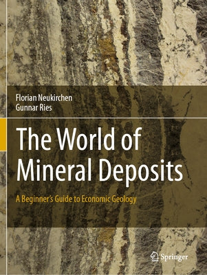 The World of Mineral Deposits: A Beginner's Guide to Economic Geology by Neukirchen, Florian