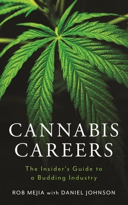 Cannabis Careers: The Insider's Guide to a Budding Industry by Mejia, Robert Joseph