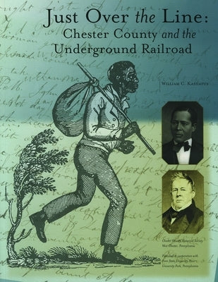 Just Over the Line: Chester County and the Underground Railroad by Kashatus, William C.