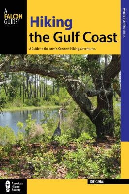 Hiking the Gulf Coast: A Guide to the Area's Greatest Hiking Adventures by Cuhaj, Joe