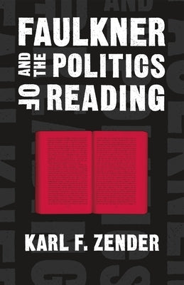 Faulkner and the Politics of Reading by Zender, Karl F.