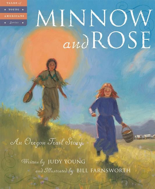 Minnow and Rose: An Oregon Trail Story by Young, Judy