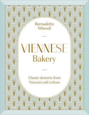 Viennese Bakery: Classic Desserts from Vienna's Café Culture by Worndl, Bernadette