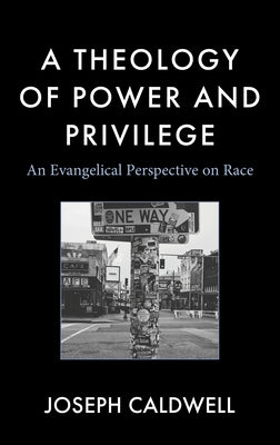 A Theology of Power and Privilege: An Evangelical Perspective on Race by Caldwell, Joseph