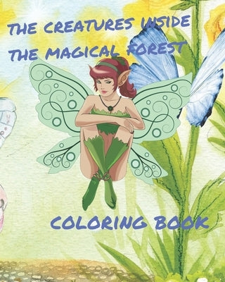 The creatures inside the magical forest coloring book: Coloring image for Adult and kids; Coloring Book with fantasy animals;Cute Fairies And Magical by Kakach, Ouzomaki