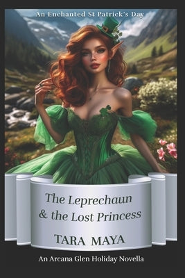 The Lost Leprechaun Princess & the St. Patrick's Day Heist: An Arcana Glen Paranormal Holiday Novella by Maya, Tara