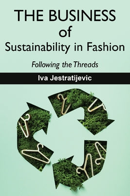 The Business of Sustainability in Fashion: Following the Threads by Jestratijevic, Iva