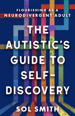 The Autistic's Guide to Self-Discovery: Flourishing as a Neurodivergent Adult by Smith, Sol