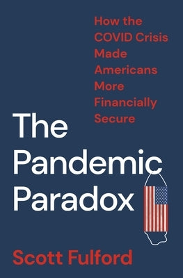 The Pandemic Paradox: How the Covid Crisis Made Americans More Financially Secure by Fulford, Scott