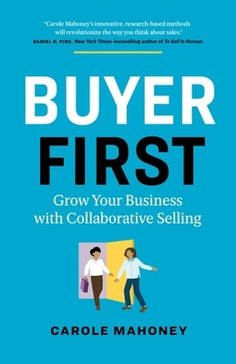 Buyer First: Grow Your Business with Collaborative Selling by Mahoney, Carole