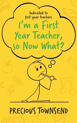 I'm a First-Year Teacher, so Now What? by Townsend, Precious