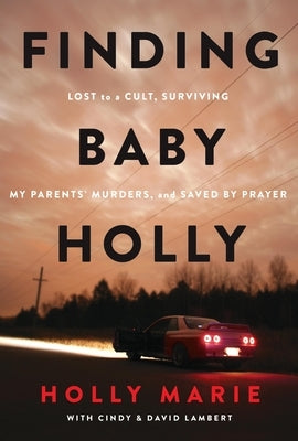 Finding Baby Holly: Lost to a Cult, Surviving My Parents' Murders, and Saved by Prayer by Marie, Holly